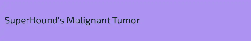 SuperHound's Malignant Tumor